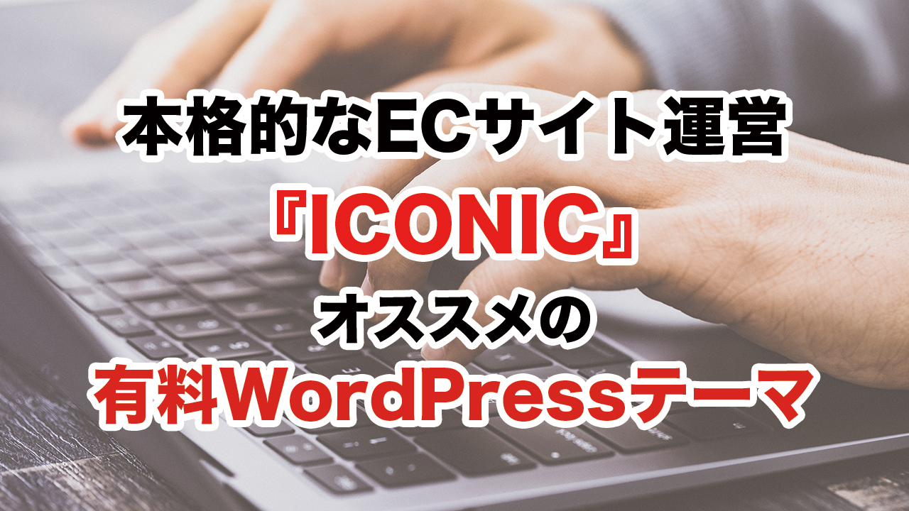 【動画】本格的なECサイトが運営できる『ICONIC』はオススメの有料WordPressテーマ
